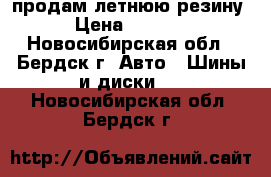 продам летнюю резину › Цена ­ 5 000 - Новосибирская обл., Бердск г. Авто » Шины и диски   . Новосибирская обл.,Бердск г.